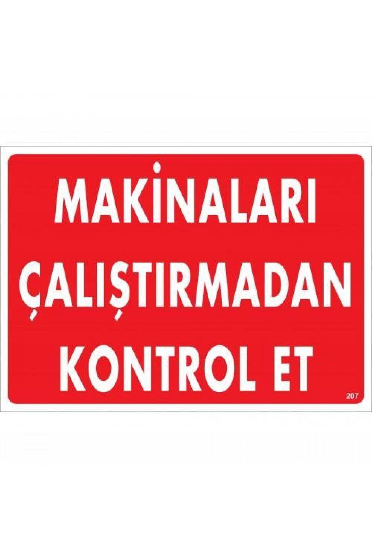 Makinaları Çalıştırmadan Kontrol Et Uyarı Levhası 25x35 KOD:207 Lisinya202 Makinaları Çalıştırmadan Kontrol Et Uyarı Levhası 25x35 KOD:207