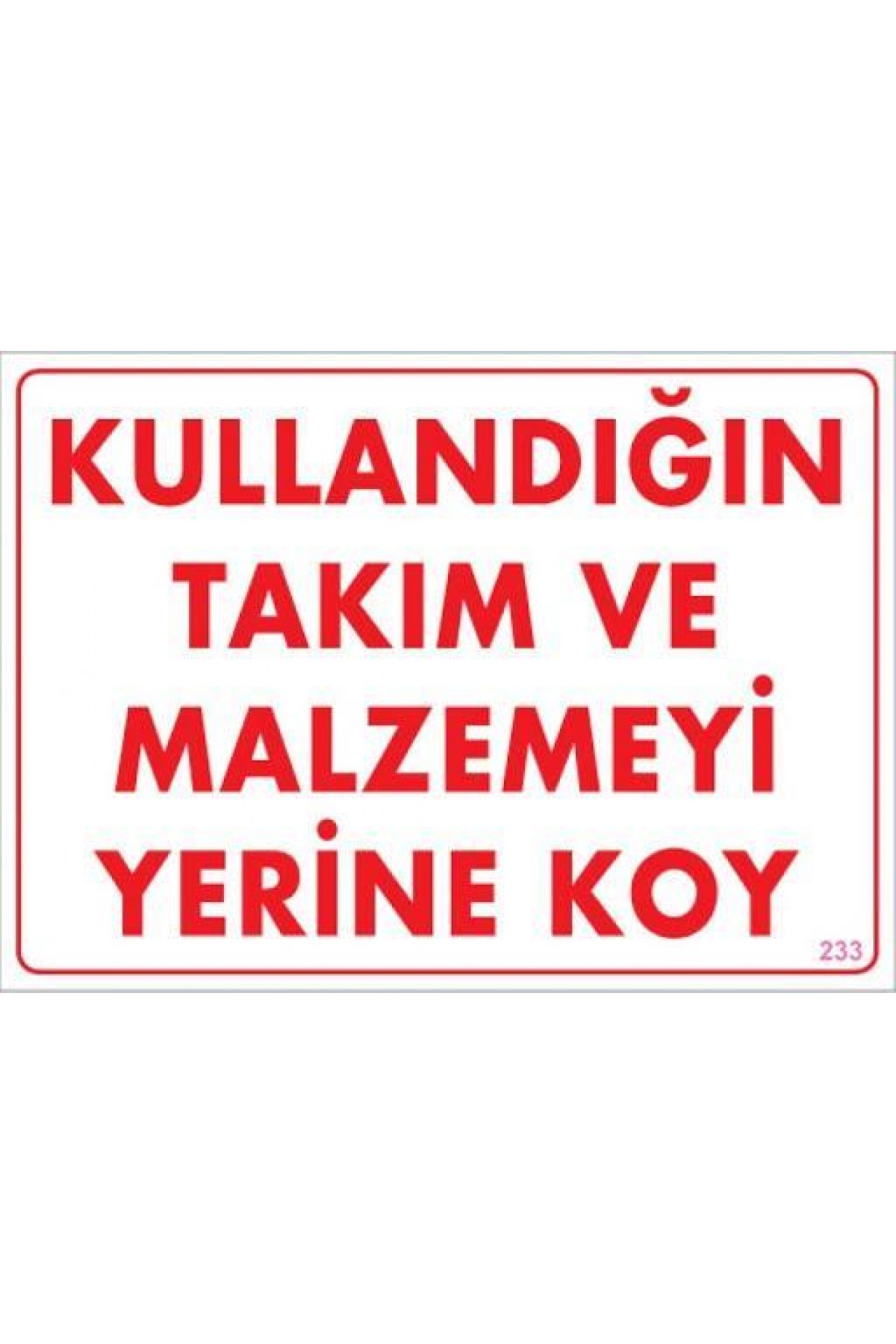 Kullandığın Takım ve Malzemeyi Yerine Koy Uyarı Levhası 25x35 KOD:233 Lisinya202 Kullandığın Takım ve Malzemeyi Yerine Koy Uyarı Levhası 25x35 KOD:233