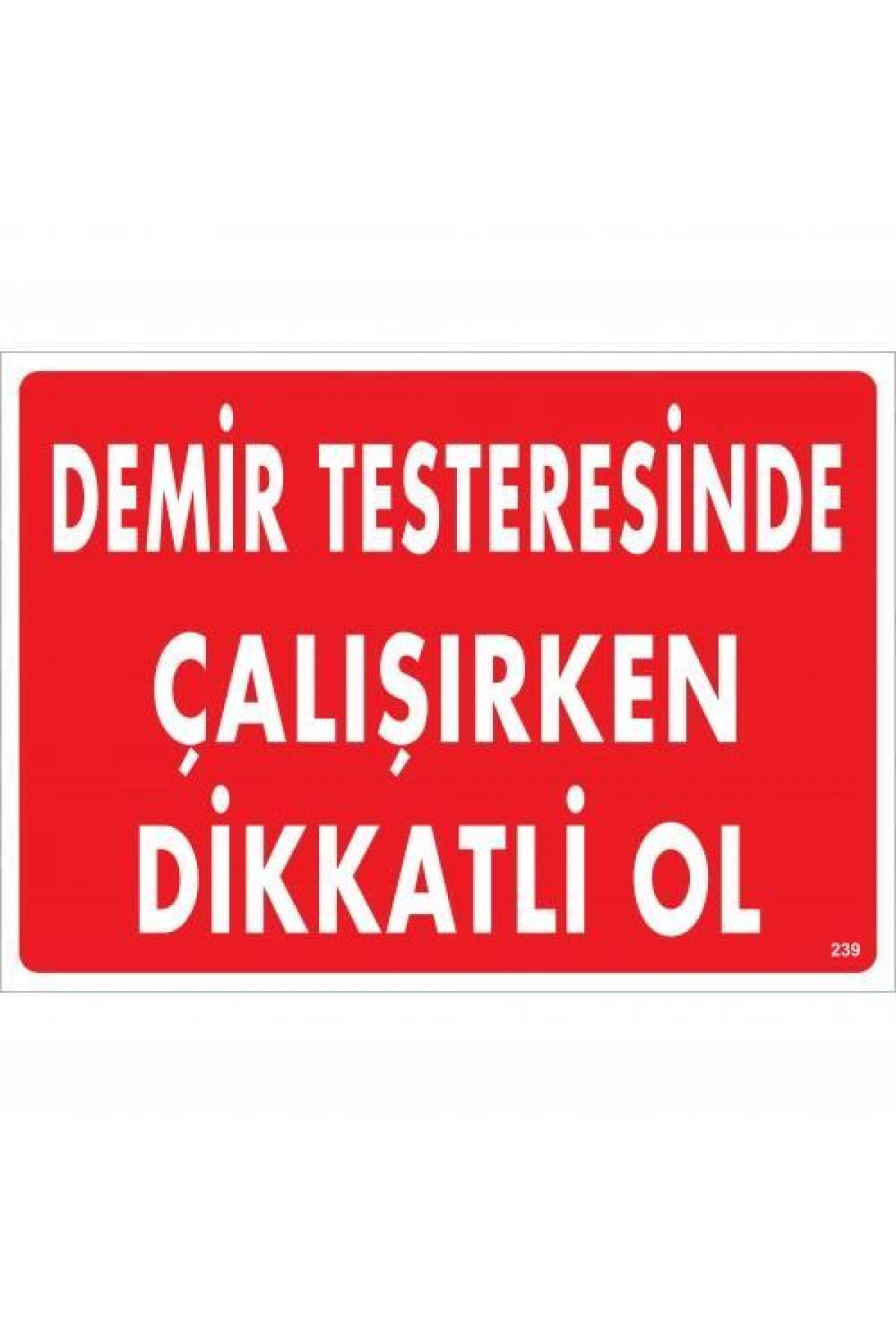 Lisinya202 Demir Testeresinde Çalışırken Dikkatli Ol Uyarı Levhası 25x35 KOD:239