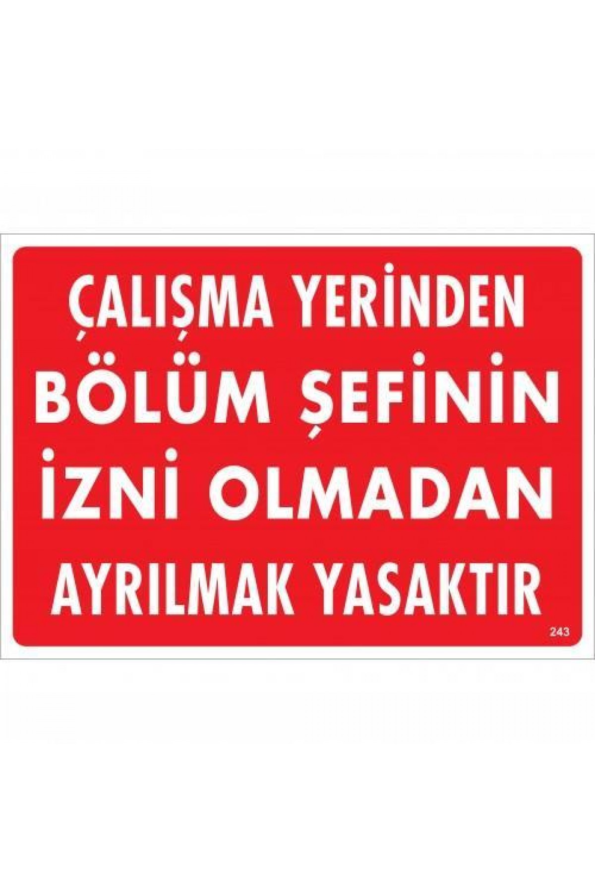 Lisinya202 Çalışma Yerinden Bölüm Şefinin İzni Olmadan Ayrılmak Yasaktır Uyarı Levhası 25x35 KOD:239