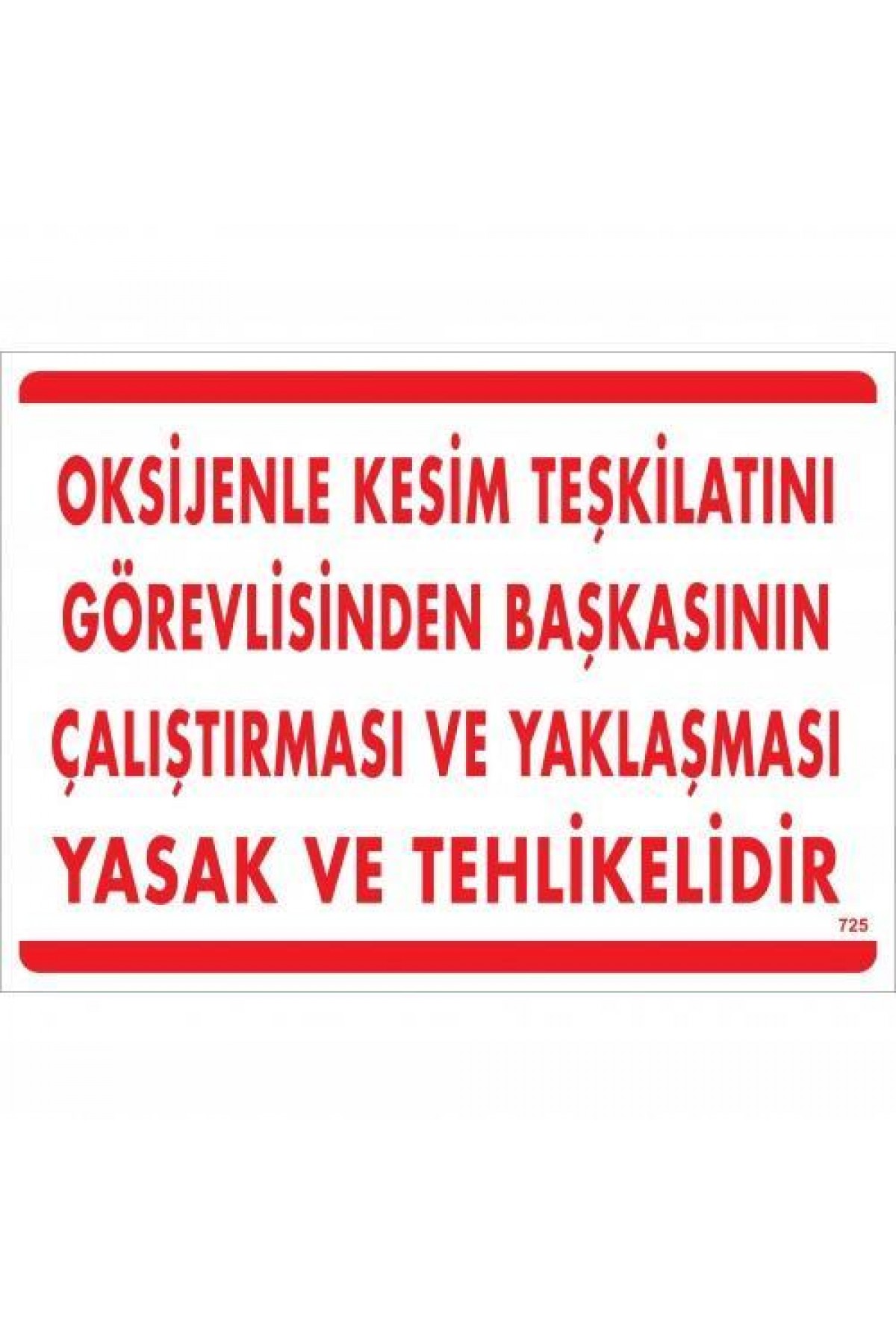 Lisinya202 Oksijenle Kesim Teskilatını Görevlisinden Başkasının Çalıştırması ve Yak Uyarı Levhası 25x35 KOD:725