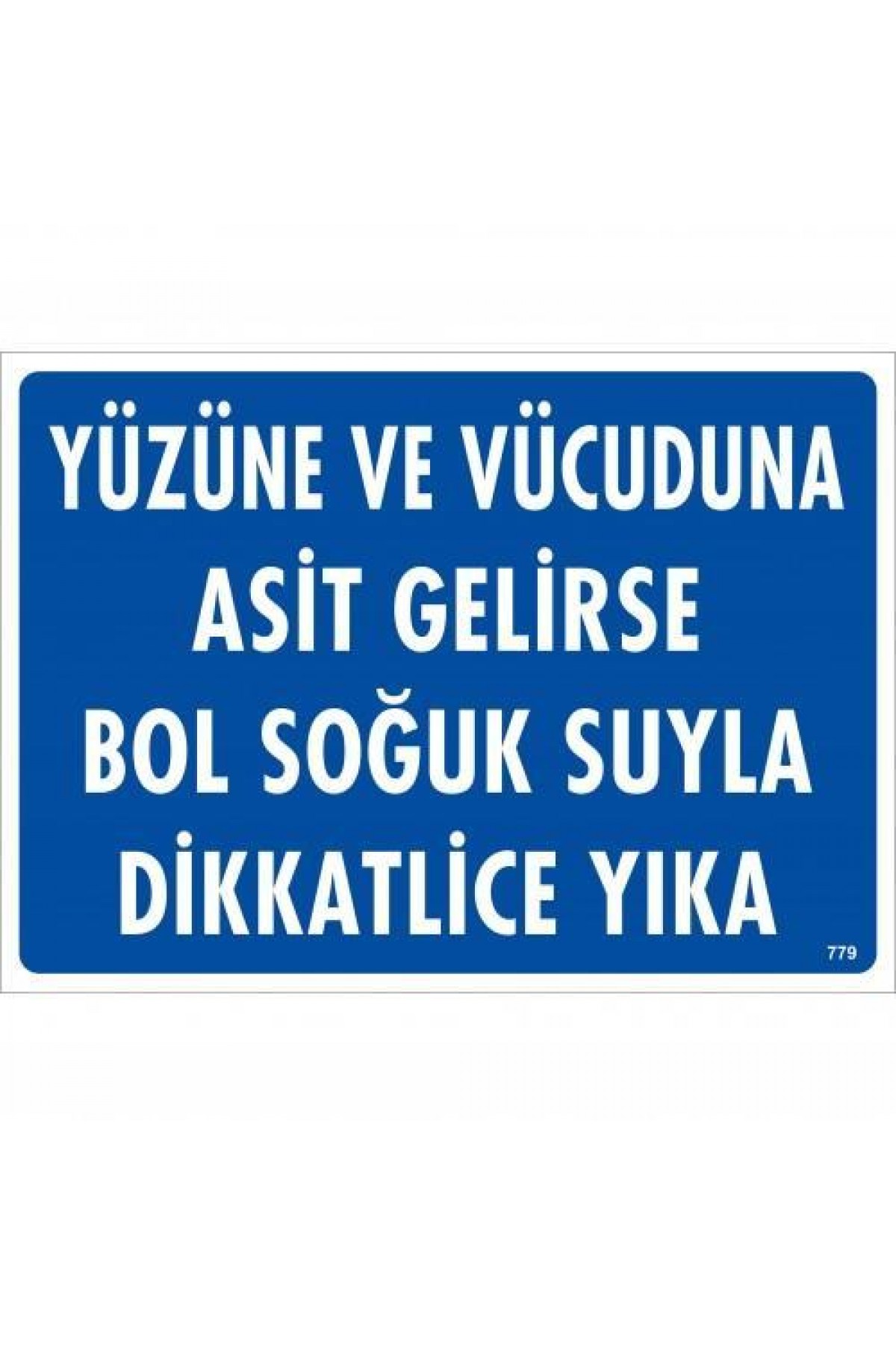 Yüzüne Ve Vücuduna Asit Gelirse Bol Soğuk Suyla Dikkatlice Yıka Uyarı Levhası 25x35 KOD:779 Lisinya202 Yüzüne Ve Vücuduna Asit Gelirse Bol Soğuk Suyla Dikkatlice Yıka Uyarı Levhası 25x35 KOD:779