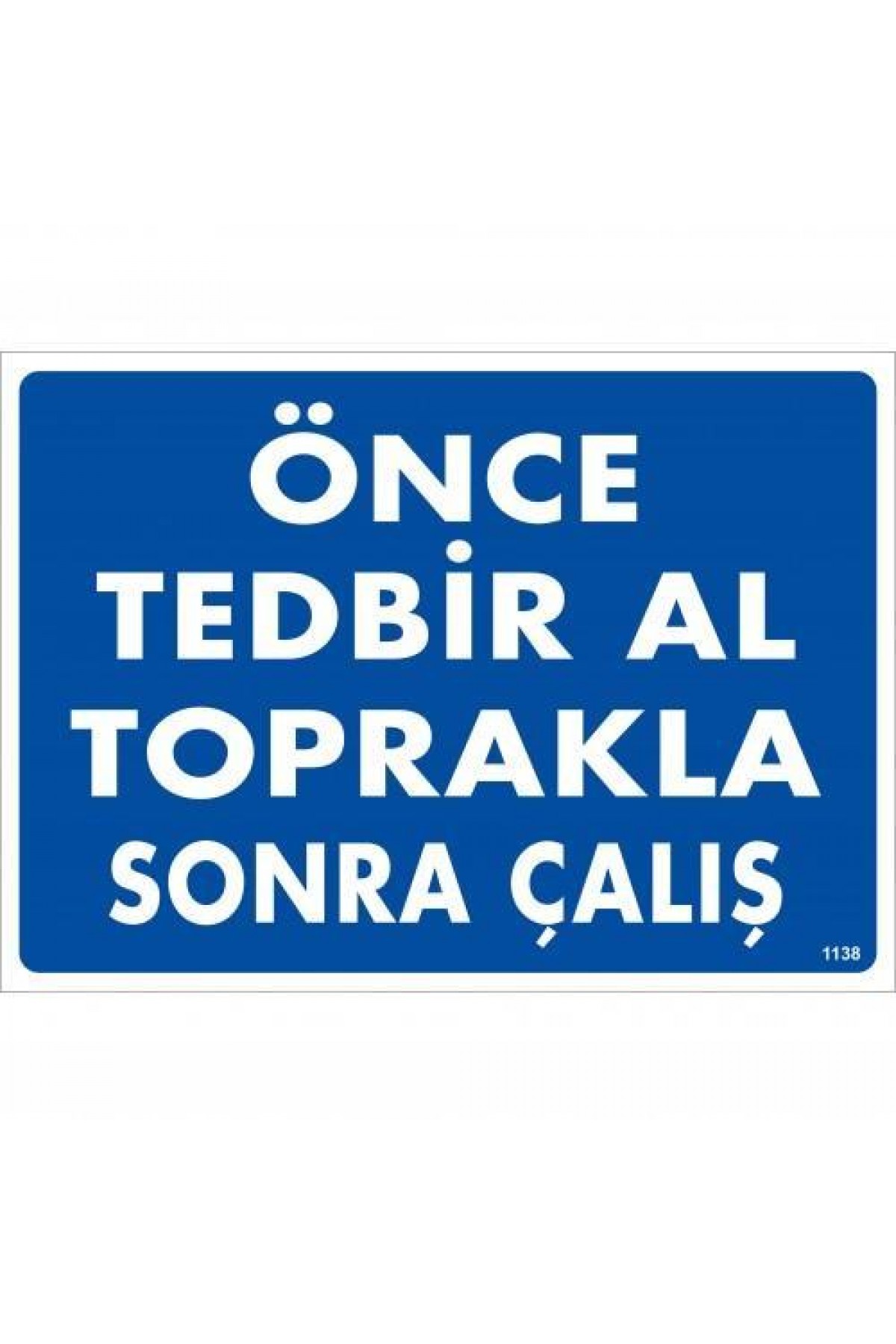 Önce Tedbir Al Toprakla Sonra Çalış Uyarı Levhası 25x35 KOD:1138 Lisinya202 Önce Tedbir Al Toprakla Sonra Çalış Uyarı Levhası 25x35 KOD:1138