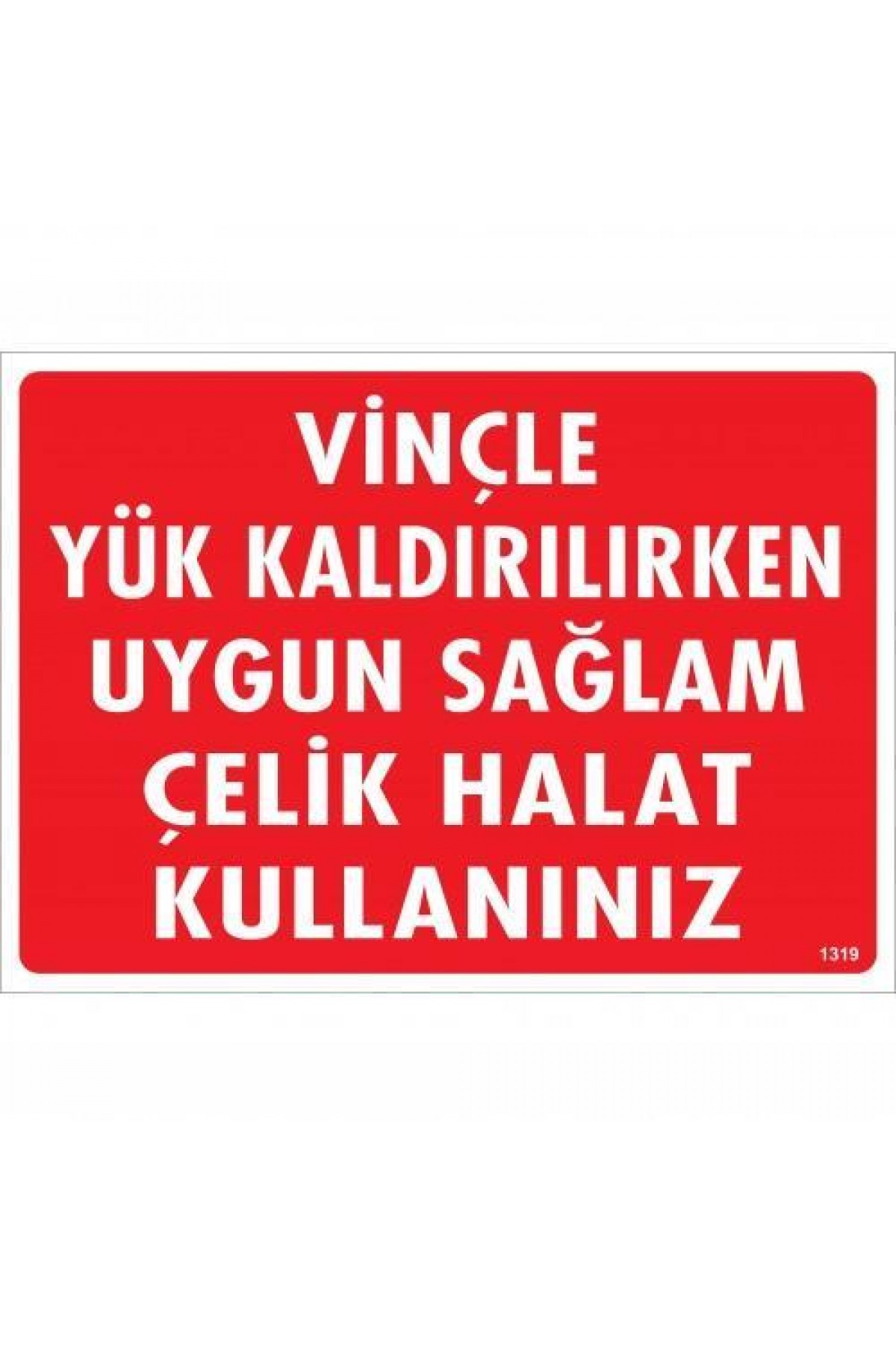 Vinçle Yük Kaldırırken Uygun Sağlam Çelik Halat Kullanınız Uyarı Levhası 25x35 KOD:1319 Lisinya202 Vinçle Yük Kaldırırken Uygun Sağlam Çelik Halat Kullanınız Uyarı Levhası 25x35 KOD:1319