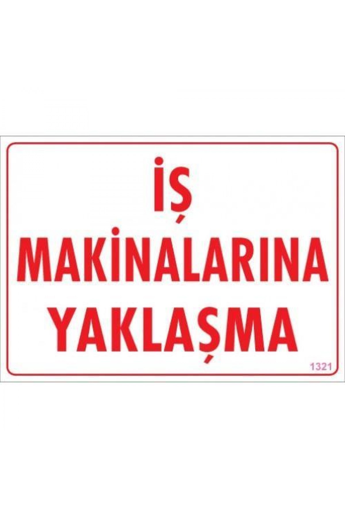 Lisinya202 İş Makinalarına Yaklaşma Uyarı Levhası 25x35 KOD:1321