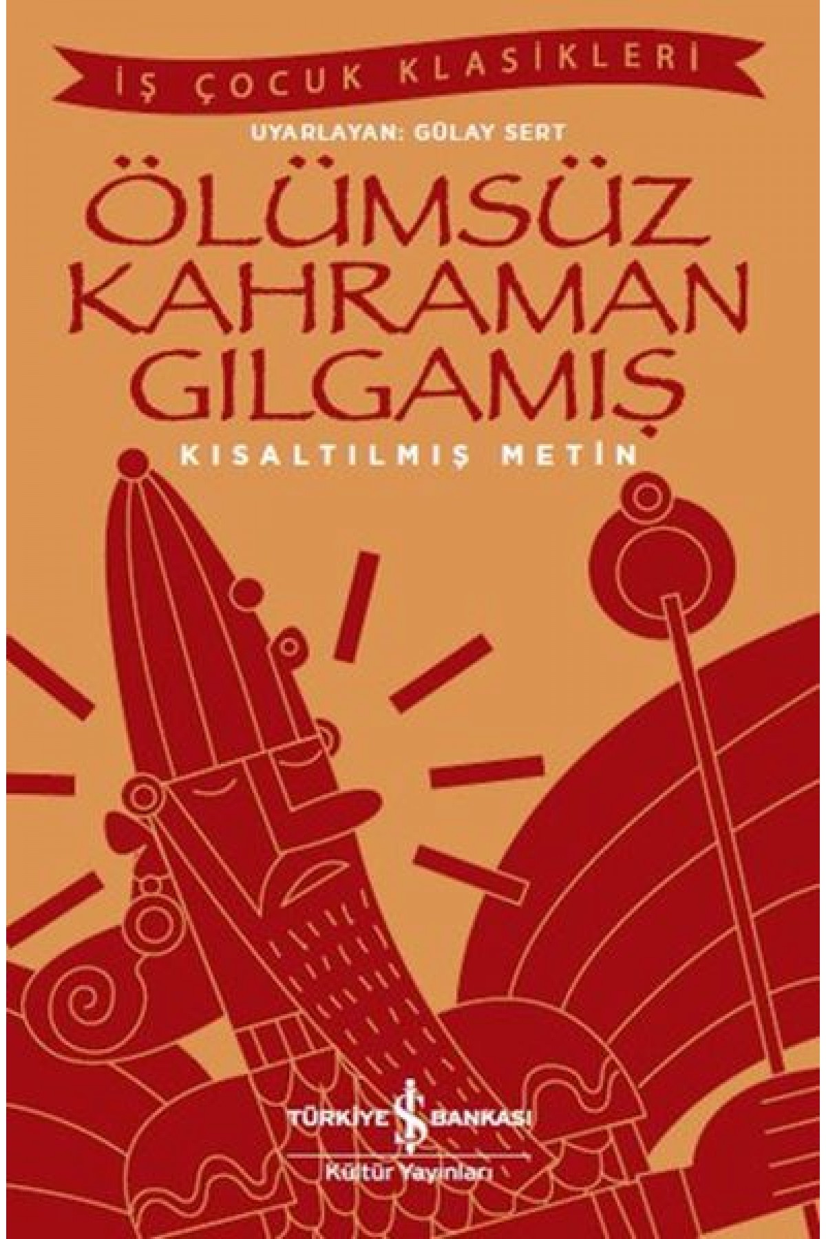 Ölümsüz Kahraman Gılgamış - İş Çocuk Klasikleri - Kısaltılmış Metin