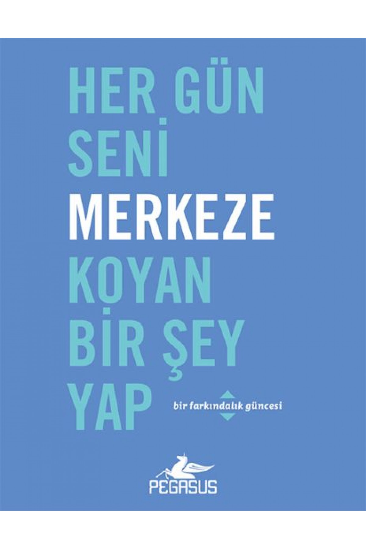 Her Gün Seni Merkeze Koyan Bir Şey Yap Her Gün Seni Merkeze Koyan Bir Şey Yap