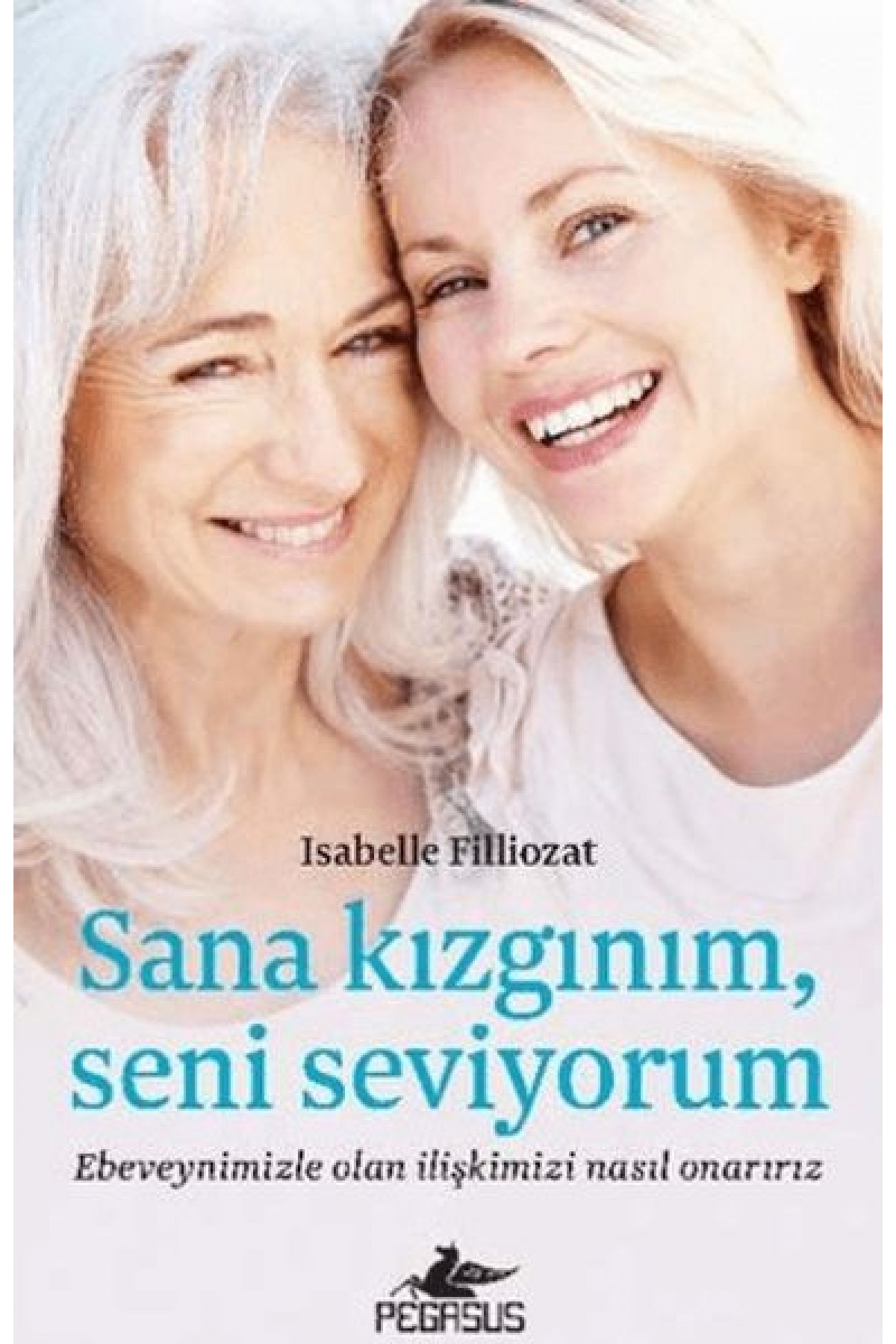 Sana Kızgınım Seni Seviyorum: Ebeveynimizle Olan İlişkimizi Nasıl Onarırız