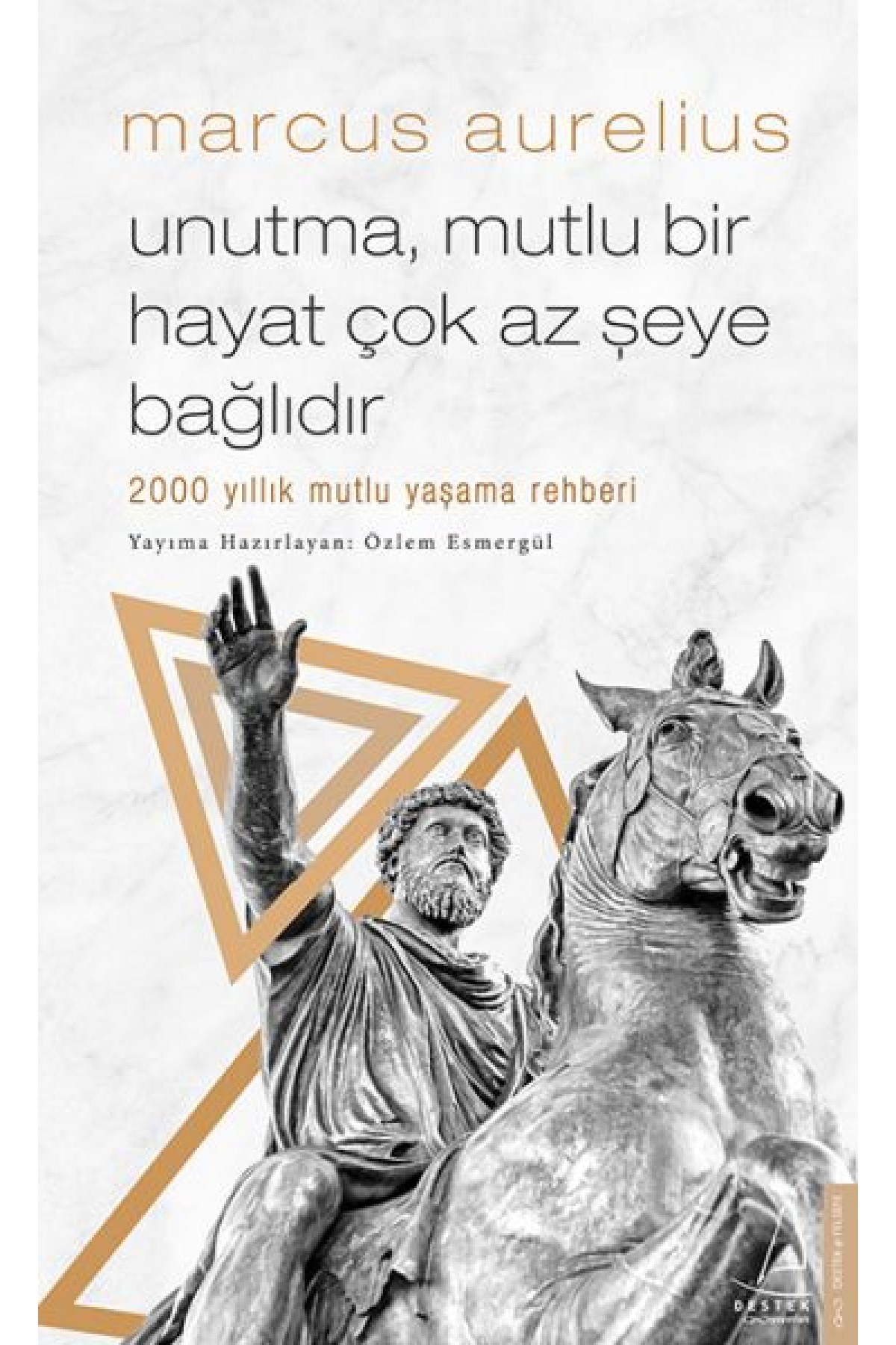 Unutma, Mutlu Bir Hayat Çok Az Şeye Bağlıdır - 2000 Yıllık Mutlu Yaşama Rehberi Unutma, Mutlu Bir Hayat Çok Az Şeye Bağlıdır - 2000 Yıllık Mutlu Yaşama Rehberi