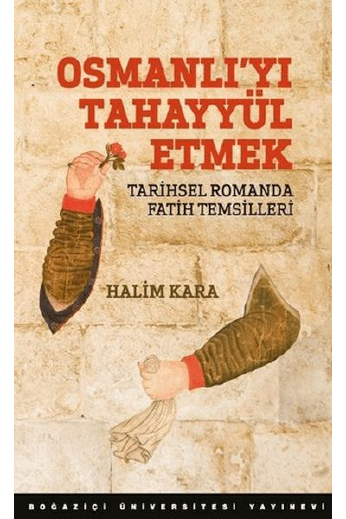 Osmanlı’Yı Tahayyül Etmek Tarihsel Romanda Fatih Temsilleri