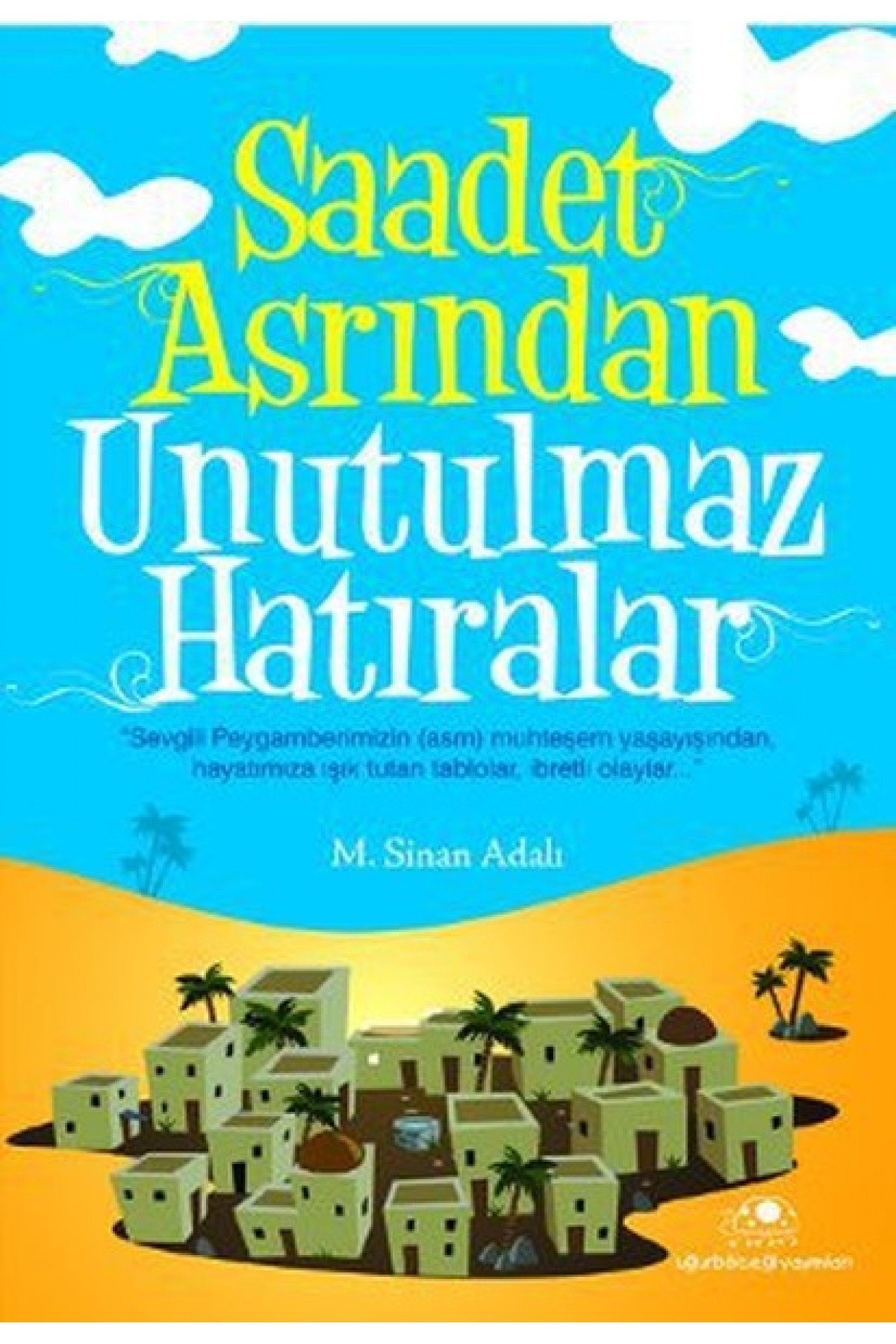 Saadet Asrından Unutulmaz Hatıralar Saadet Asrından Unutulmaz Hatıralar
