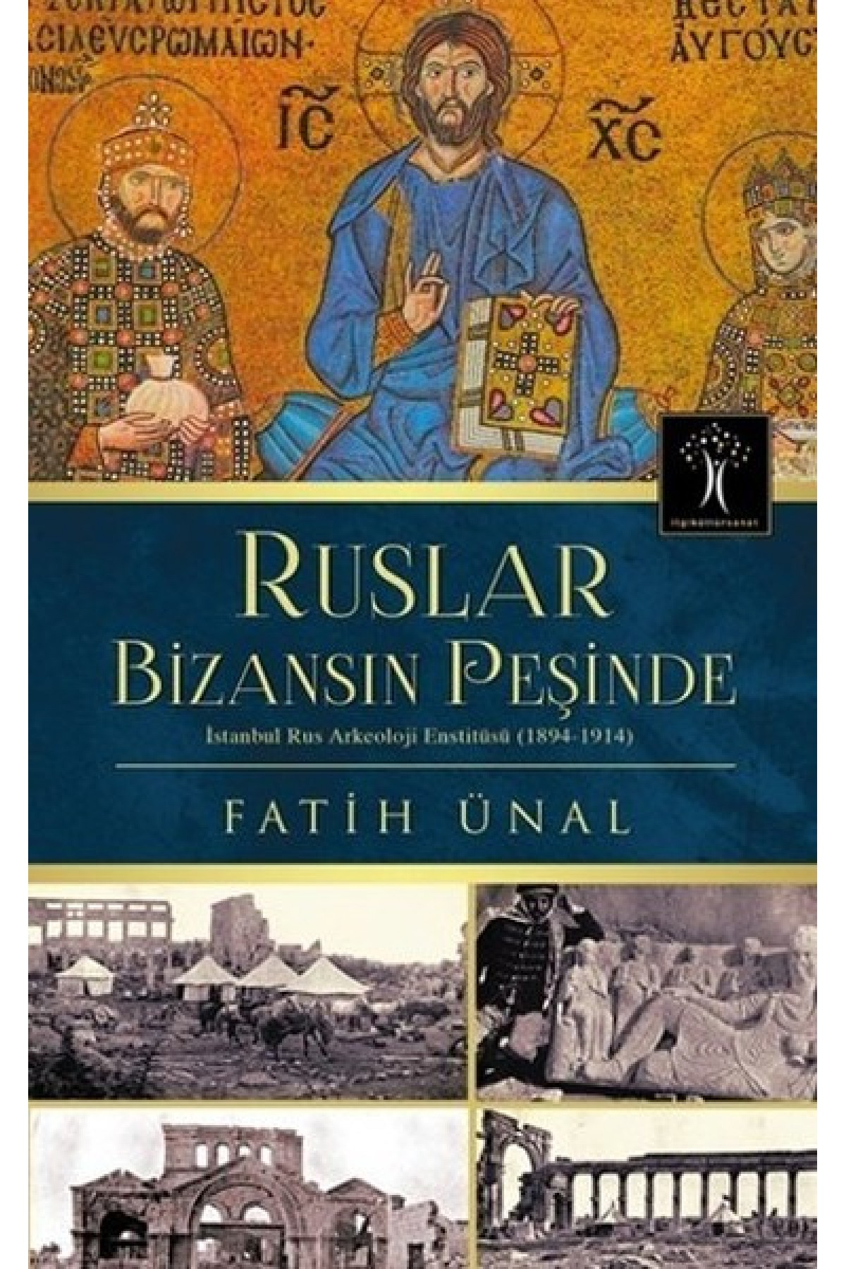 Ruslar Bizansın Peşinde İstanbul Rus Arkeolojisi Enstitüsü (1894-1914) Ruslar Bizansın Peşinde İstanbul Rus Arkeolojisi Enstitüsü (1894-1914)