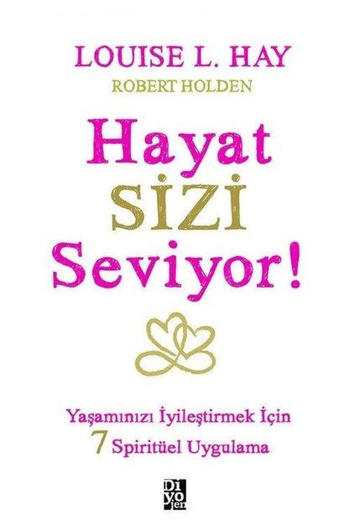 Hayat Sizi Seviyor! - Yaşamınızı İyileştirmek İçin 7 Spiritüel Uygulama