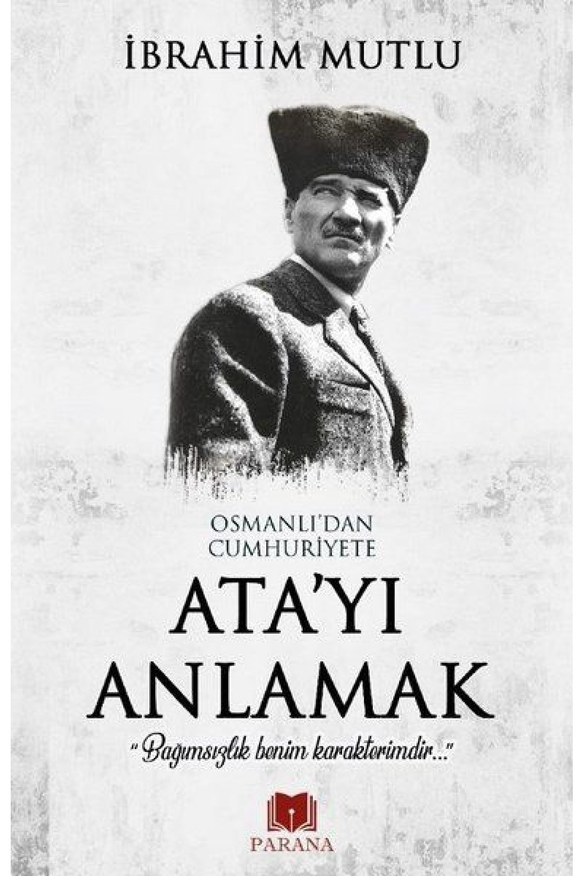 Osmanlı'dan Cumhuriyet'e Ata'yı Anlamak Osmanlı'dan Cumhuriyet'e Ata'yı Anlamak
