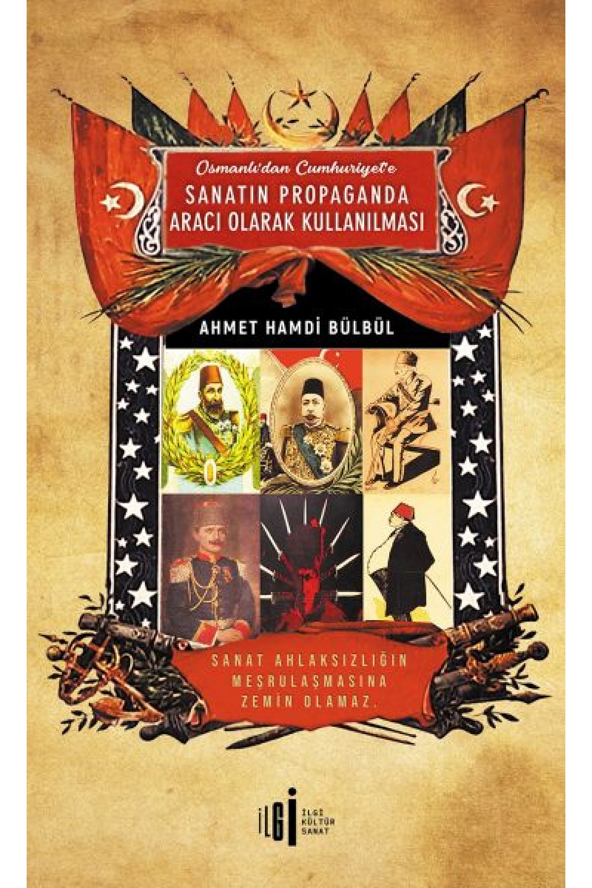 Osmanlı’dan Cumhuriyete Sanatın Propaganda Aracı Olarak Kullanılması Osmanlı’dan Cumhuriyete Sanatın Propaganda Aracı Olarak Kullanılması