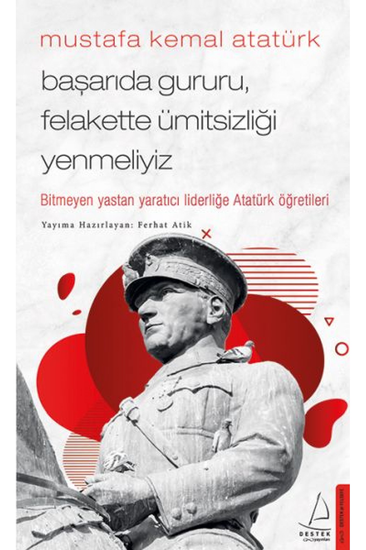 Mustafa Kemal Atatürk - Başarıda Gururu, Felakette Ümitsizliği Yenmeliyiz