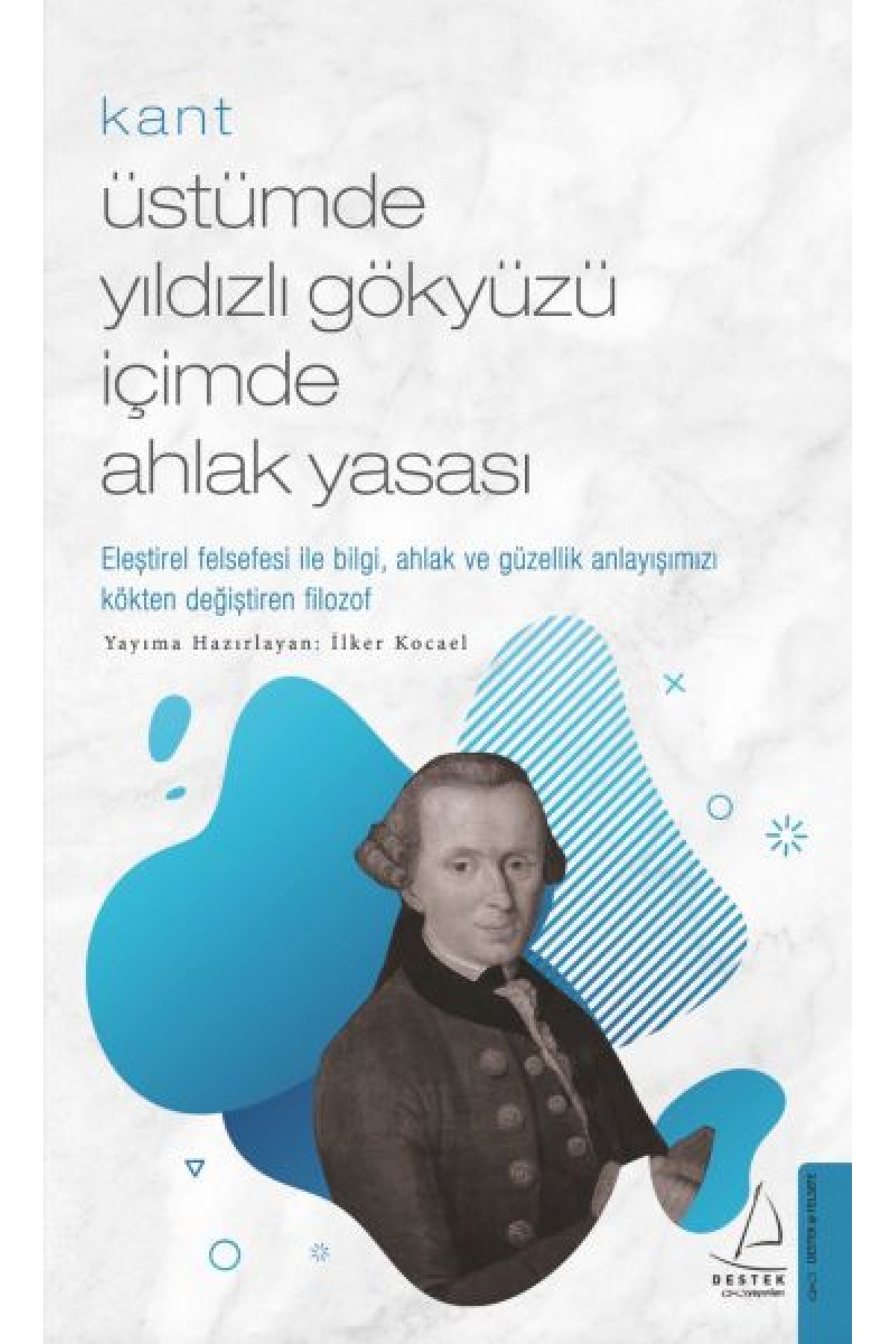 Kant - Üstümde Yıldızlı Gökyüzü İçimde Ahlak Yasası Kant - Üstümde Yıldızlı Gökyüzü İçimde Ahlak Yasası