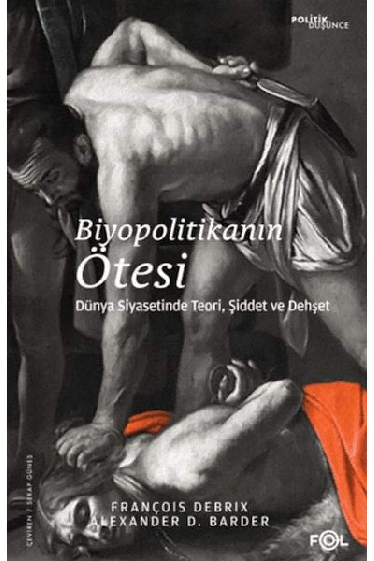 Biyopolitikanın Ötesi - Dünya Siyasetinde Teori, Şiddet ve Dehşet