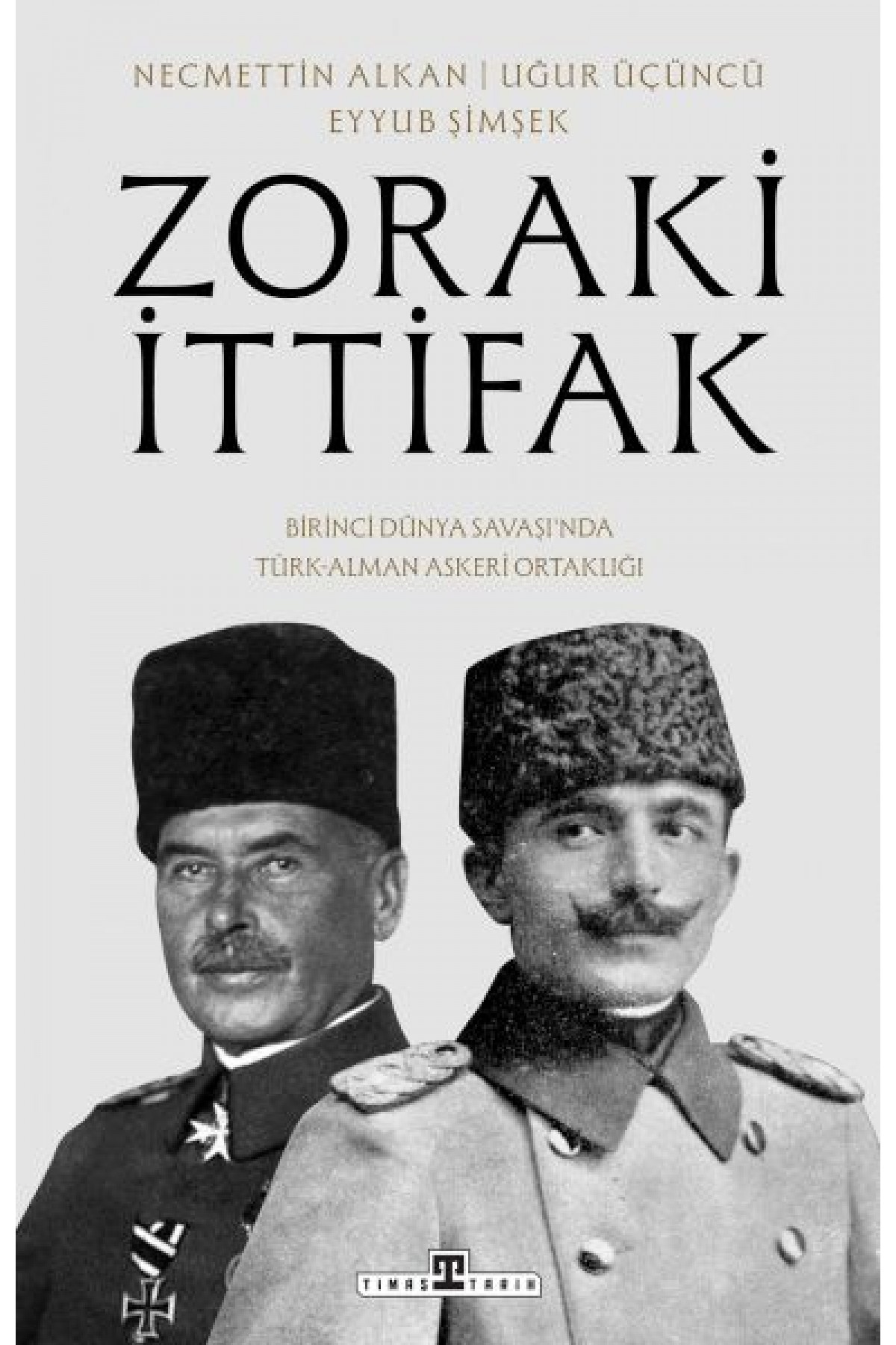 Zoraki İttifak & Birinci Dünya Savaşı’nda Türk-Alman Askerî Ortaklığı