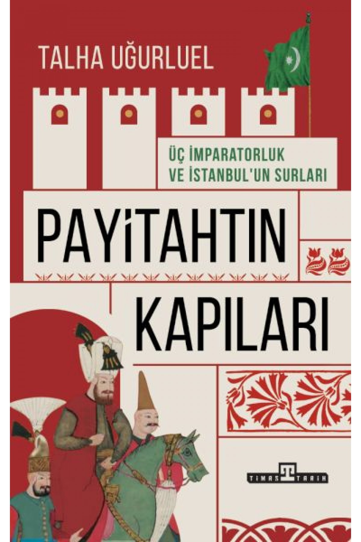 Payitahtın Kapıları - Üç İmparatorluk ve İstanbul’un Surları