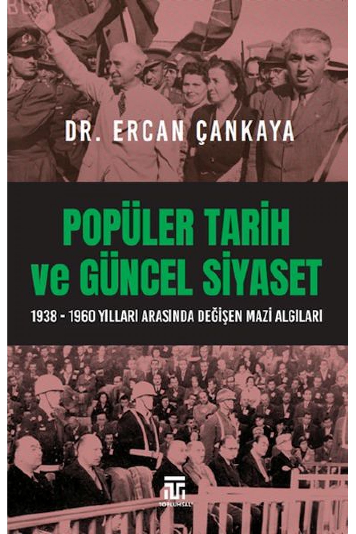 Popüler Tarih Ve Güncel Siyaset / 1938-1960 Yılları Arasında Değişen Mazi Algıları Popüler Tarih Ve Güncel Siyaset / 1938-1960 Yılları Arasında Değişen Mazi Algıları