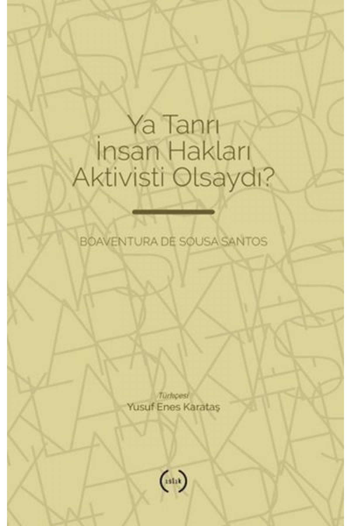 Ya Tanrı İnsan Hakları Aktivisti Olsaydı? Ya Tanrı İnsan Hakları Aktivisti Olsaydı?