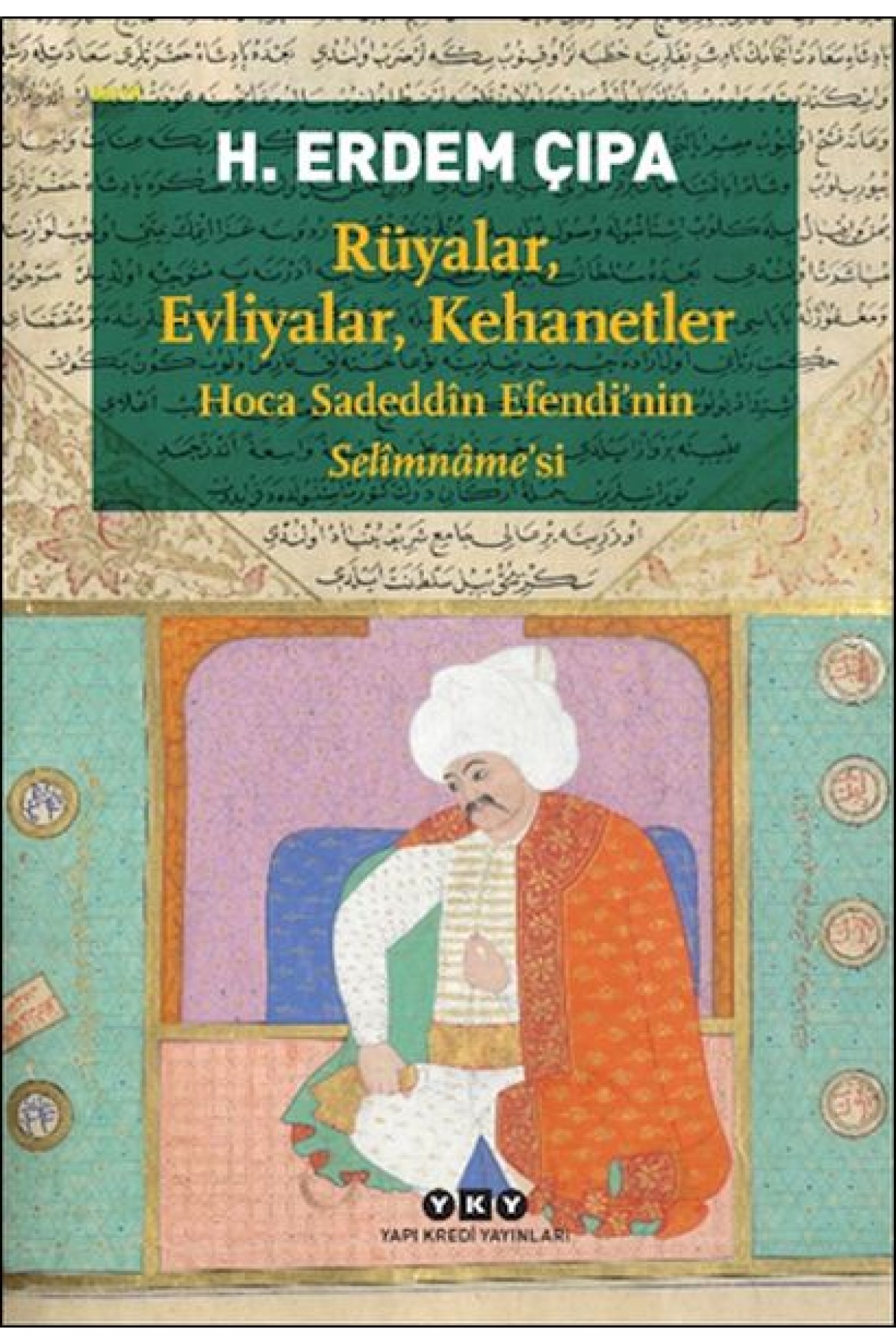 Rüyalar, Evliyalar, Kehanetler Hoca Sadeddîn Efendi’nin Selîmnâme’si
