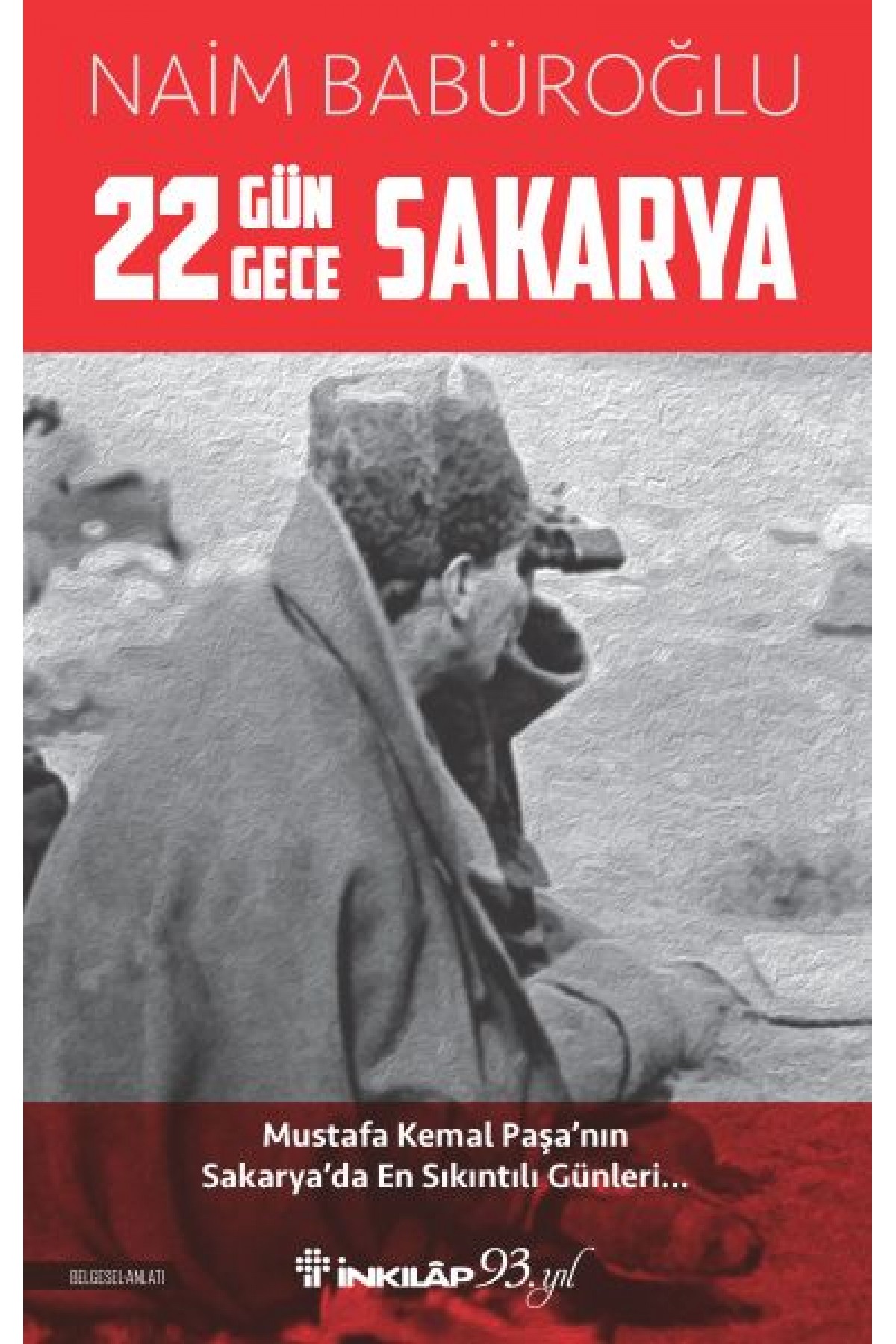 22 Gün 22 Gece Sakarya - Mustafa Kemal Paşa'nın Sakarya'da En Sıkıntılı Günleri 22 Gün 22 Gece Sakarya - Mustafa Kemal Paşa'nın Sakarya'da En Sıkıntılı Günleri