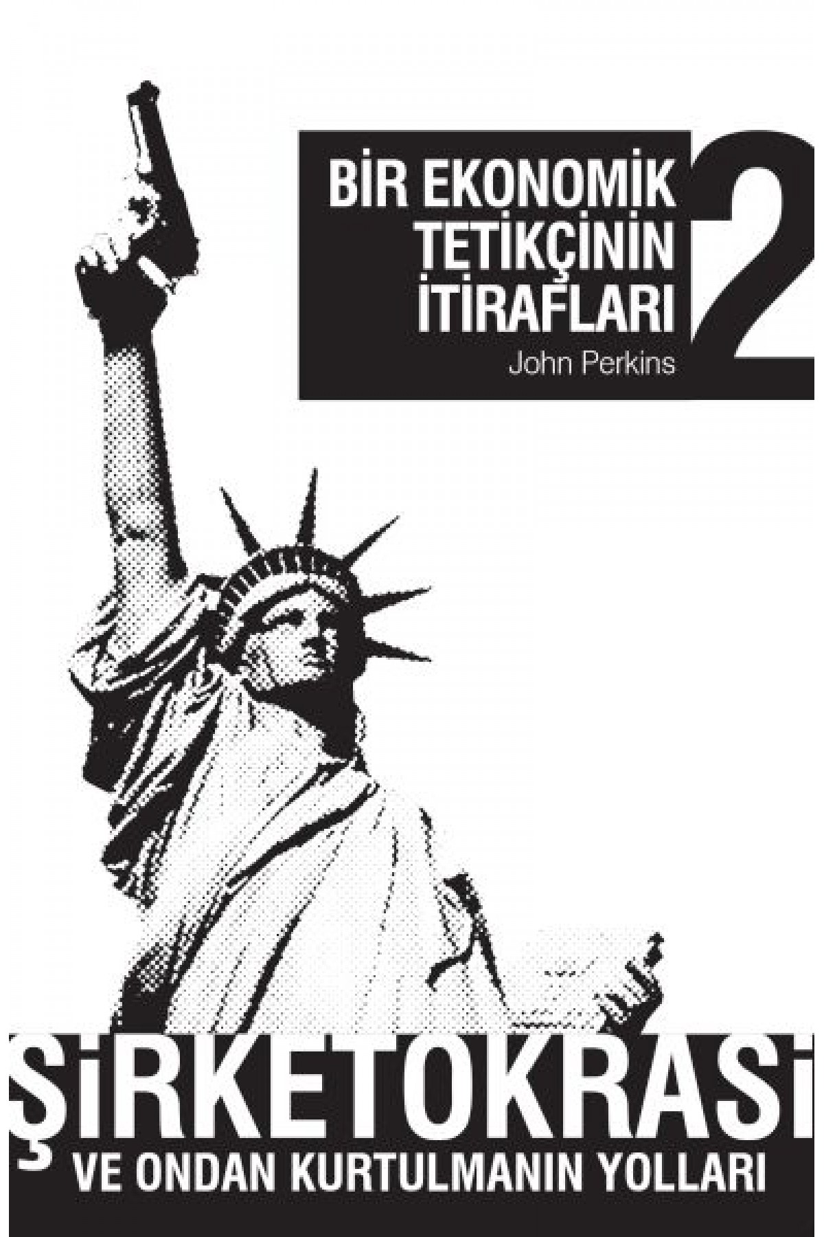 Bir Ekonomik Tetikçinin İtirafları 2 Şirketokrasi ve Ondan Kurtulmanın Yolları Bir Ekonomik Tetikçinin İtirafları 2 Şirketokrasi ve Ondan Kurtulmanın Yolları