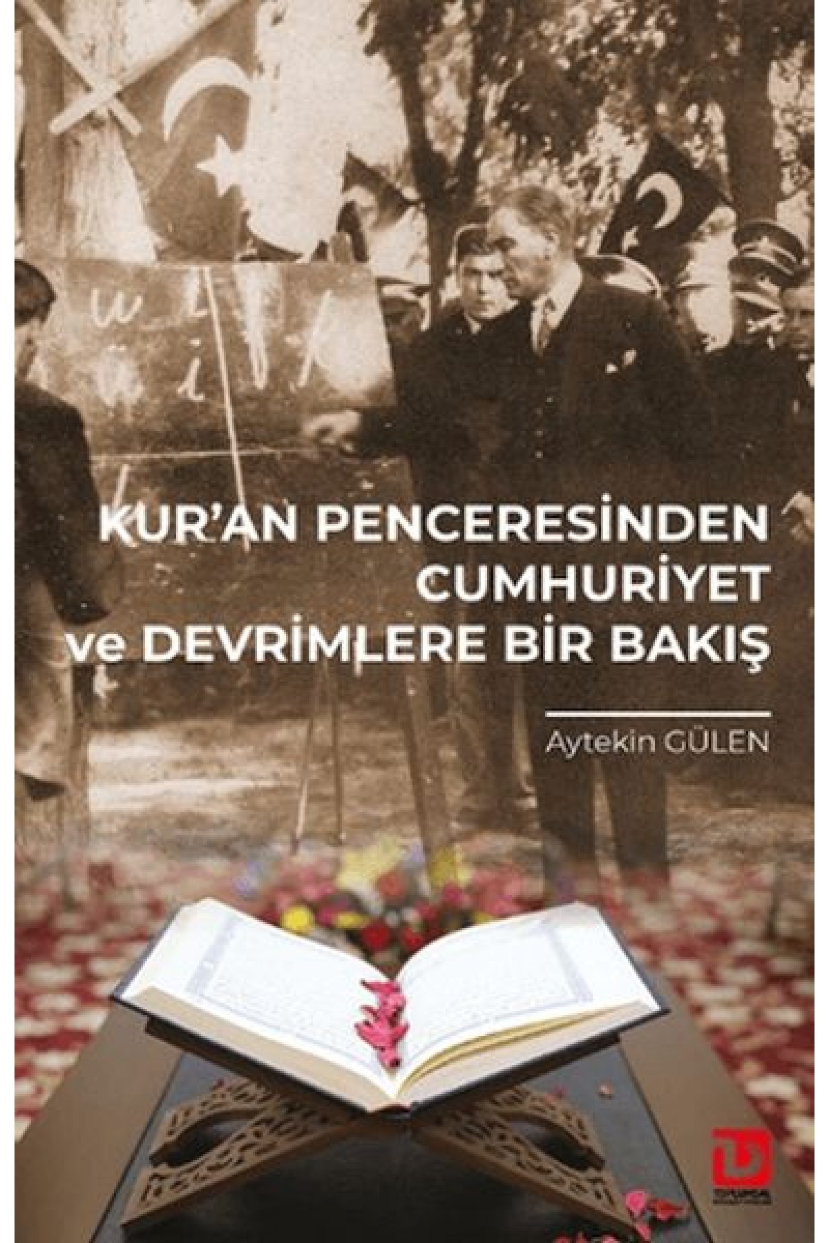 Kur’an Penceresinden Cumhuriyet ve Devrimlere Bir Bakış Kur’an Penceresinden Cumhuriyet ve Devrimlere Bir Bakış