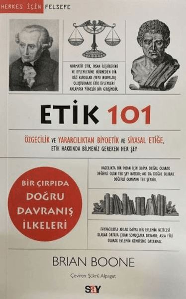 Etik 101 - Özgecilik ve Yararcılıktan Biyoetik ve Siyasal Etiğe Etik 101 - Özgecilik ve Yararcılıktan Biyoetik ve Siyasal Etiğe