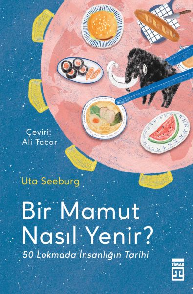 Bir Mamut Nasıl Yenir? & 50 Lokmada İnsanlığın Tarihi Bir Mamut Nasıl Yenir? & 50 Lokmada İnsanlığın Tarihi