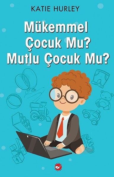 Mükemmel Çocuk Mu? Mutlu Çocuk Mu? Mükemmel Çocuk Mu? Mutlu Çocuk Mu?