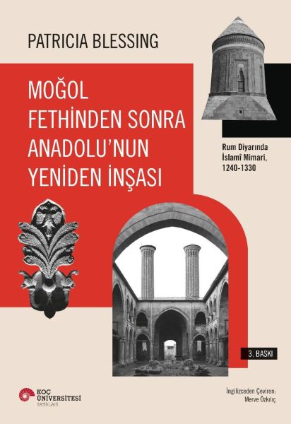 Moğol Fethinden Sonra Anadolu'nun Yeniden İnşası-Rum Diyarında İslami Mimari, 1240-1330 Moğol Fethinden Sonra Anadolu'nun Yeniden İnşası-Rum Diyarında İslami Mimari, 1240-1330