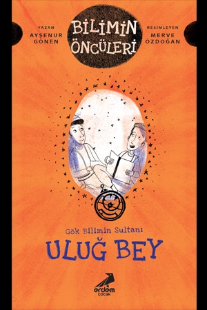 Gök Bilimin Sultanı Uluğ Bey Gök Bilimin Sultanı Uluğ Bey