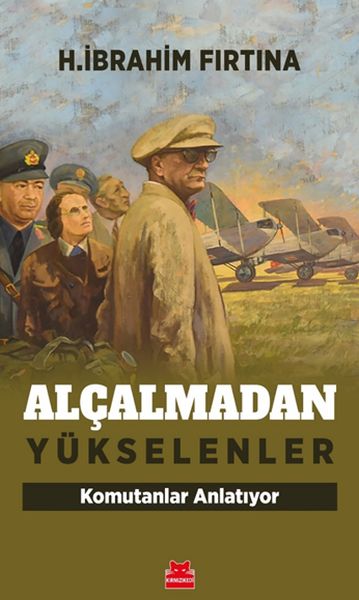 Alçalmadan Yükselenler - Komutanlar Anlatıyor Alçalmadan Yükselenler - Komutanlar Anlatıyor