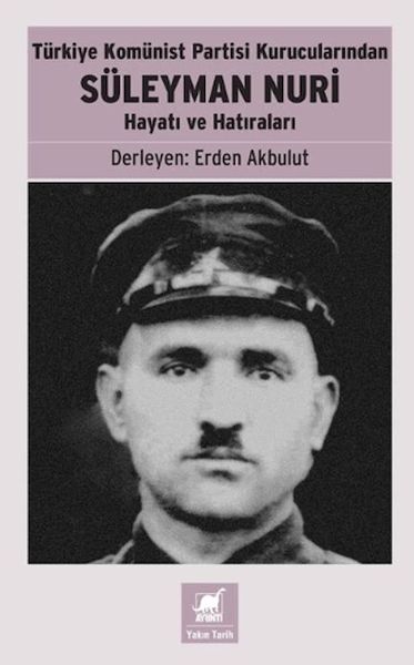 Türkiye Komünist Partisi Kurucularından Süleyman Nuri Hayatı ve Hatıraları Türkiye Komünist Partisi Kurucularından Süleyman Nuri Hayatı ve Hatıraları