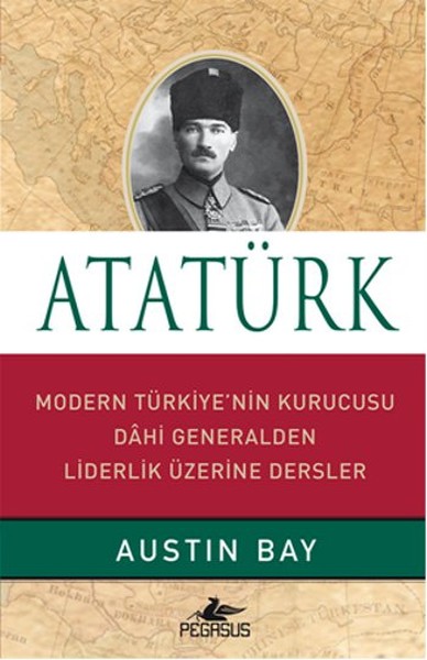 Atatürk (Ciltli)  Modern Türkiye'nin Kurucusu Dahi Generalden Liderlik Üzerine Dersler Atatürk (Ciltli)  Modern Türkiye'nin Kurucusu Dahi Generalden Liderlik Üzerine Dersler