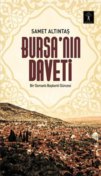 Bursa’nın Daveti Bir Osmanlı Başkenti Güncesi Bursa’nın Daveti Bir Osmanlı Başkenti Güncesi