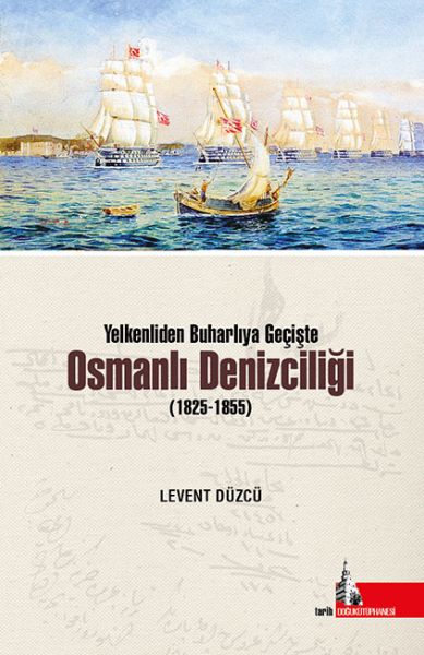 Yelkenliden Buharlıya Geçişte Osmanlı Denizciliği (1825-1855) Yelkenliden Buharlıya Geçişte Osmanlı Denizciliği (1825-1855)