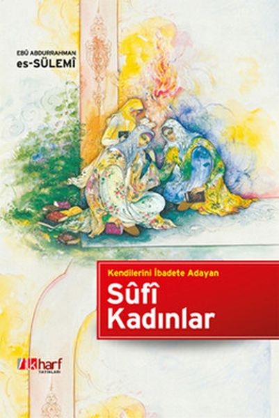 Kendilerini İbadete Adayan Sufi Kadınlar Kendilerini İbadete Adayan Sufi Kadınlar