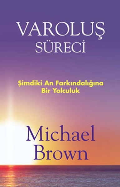 Varoluş Süreci Şimdiki An Farkındalığına Bir Yolculuk Varoluş Süreci Şimdiki An Farkındalığına Bir Yolculuk