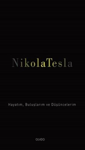 Nikola Tesla Hayatım, Buluşlarım ve Düşüncelerim Nikola Tesla Hayatım, Buluşlarım ve Düşüncelerim
