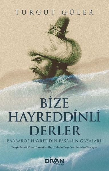 Bize Hayreddinli Derler Barbaros Hayreddin Paşa’nın Gazaları Bize Hayreddinli Derler Barbaros Hayreddin Paşa’nın Gazaları