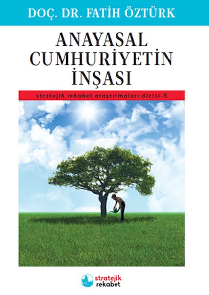 Anayasal Cumhuriyetin İnşası - Stratejik Rekabet Araştırmaları Dizisi-5 Anayasal Cumhuriyetin İnşası - Stratejik Rekabet Araştırmaları Dizisi-5