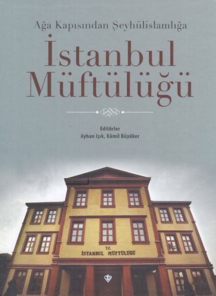 Ağa Kapısından Şeyhülislamlığa İstanbul Müftülüğü Ağa Kapısından Şeyhülislamlığa İstanbul Müftülüğü