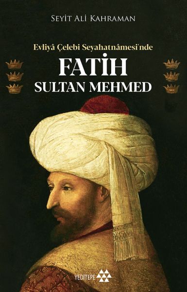 Evliya Çelebi Seyahatnamesi’nde Fatih Sultan Mehmed Evliya Çelebi Seyahatnamesi’nde Fatih Sultan Mehmed