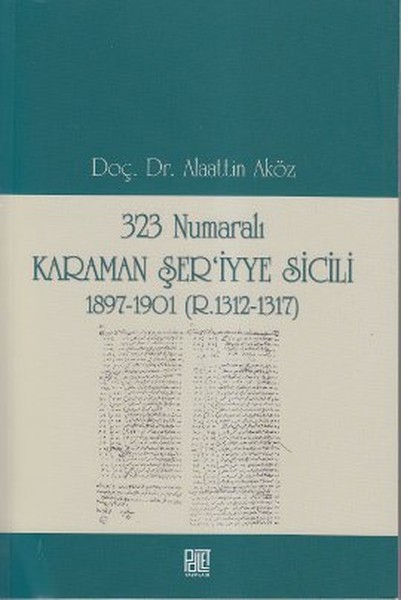 323 Numaralı Karaman Şer'iyye Sicili 1897-1901 (R.1312-1317) 323 Numaralı Karaman Şer'iyye Sicili 1897-1901 (R.1312-1317)