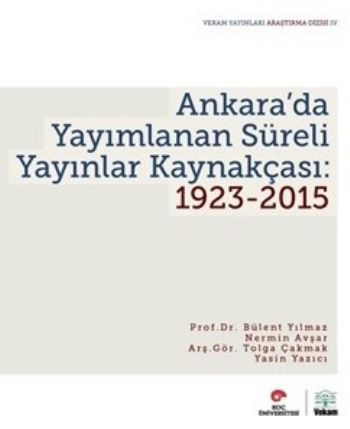 Ankara'da Yayımlanan Süreli Yayınlar Kaynakçası 1923-2015 Ankara'da Yayımlanan Süreli Yayınlar Kaynakçası 1923-2015