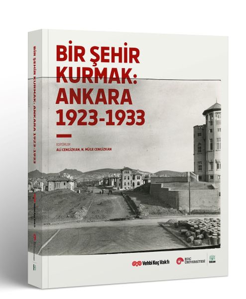 Bir Şehir Kurmak Ankara 1923 - 1933 Bir Şehir Kurmak Ankara 1923 - 1933